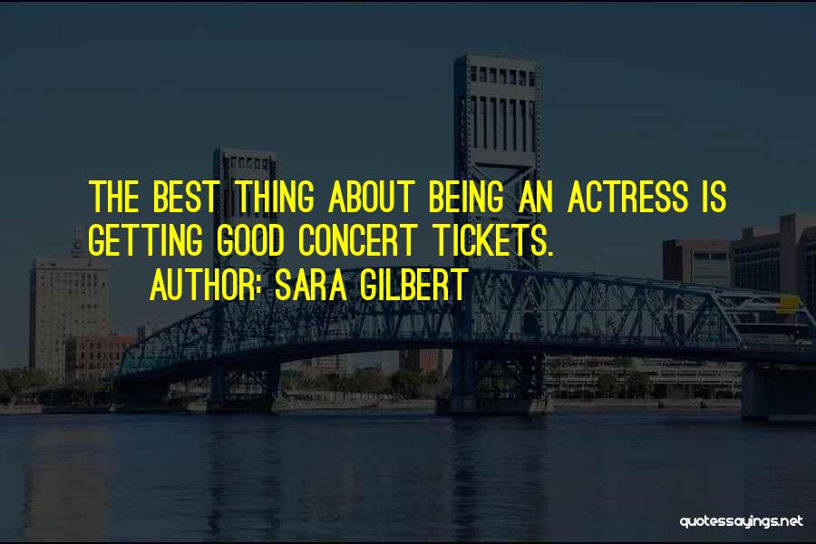 Sara Gilbert Quotes: The Best Thing About Being An Actress Is Getting Good Concert Tickets.