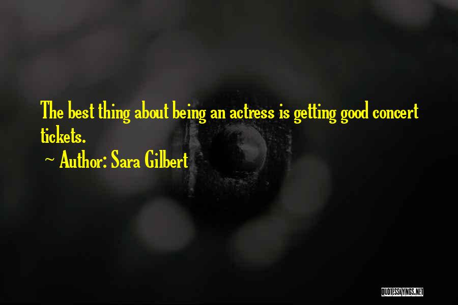 Sara Gilbert Quotes: The Best Thing About Being An Actress Is Getting Good Concert Tickets.