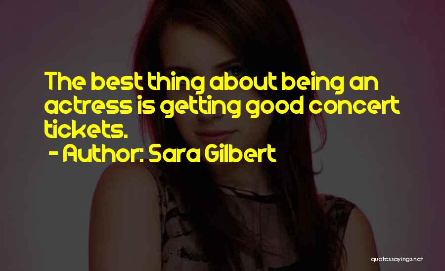 Sara Gilbert Quotes: The Best Thing About Being An Actress Is Getting Good Concert Tickets.