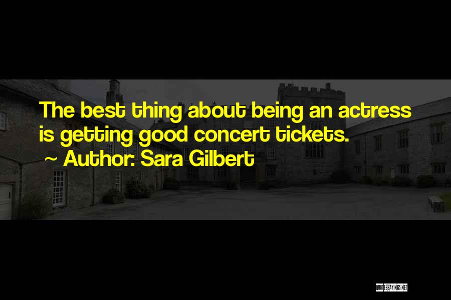 Sara Gilbert Quotes: The Best Thing About Being An Actress Is Getting Good Concert Tickets.