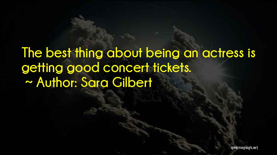 Sara Gilbert Quotes: The Best Thing About Being An Actress Is Getting Good Concert Tickets.