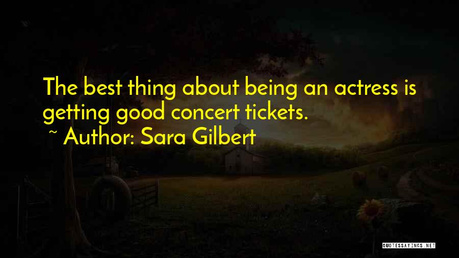 Sara Gilbert Quotes: The Best Thing About Being An Actress Is Getting Good Concert Tickets.