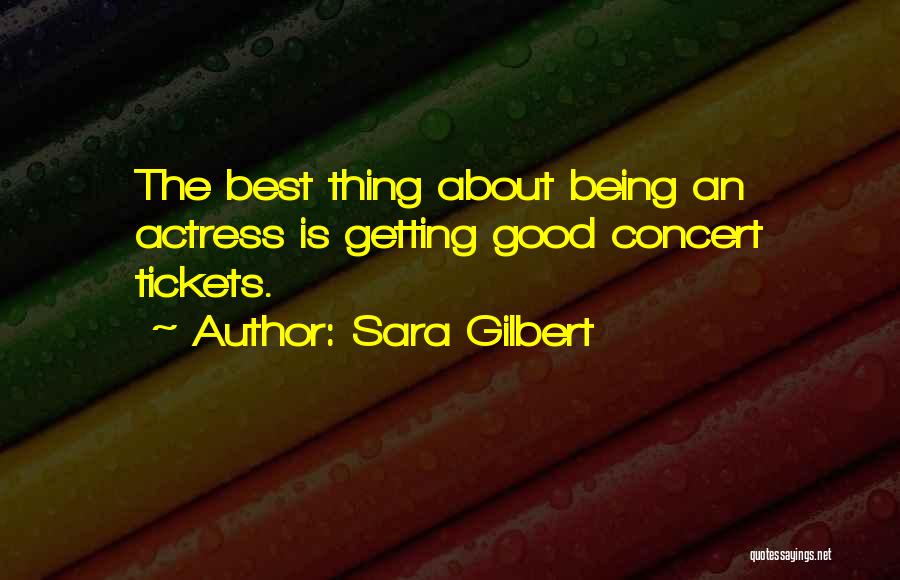 Sara Gilbert Quotes: The Best Thing About Being An Actress Is Getting Good Concert Tickets.