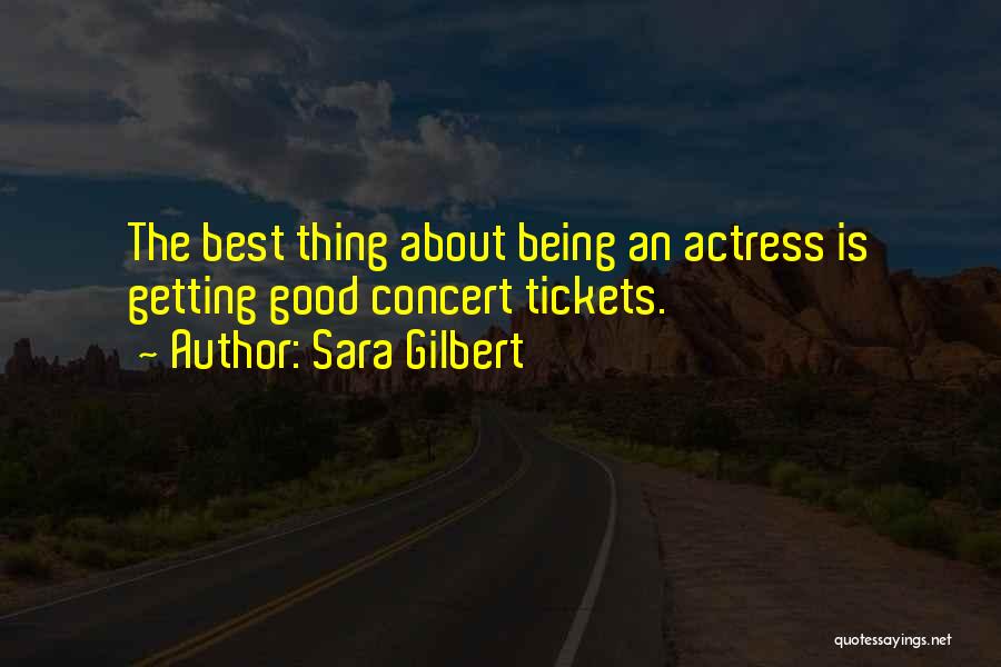 Sara Gilbert Quotes: The Best Thing About Being An Actress Is Getting Good Concert Tickets.