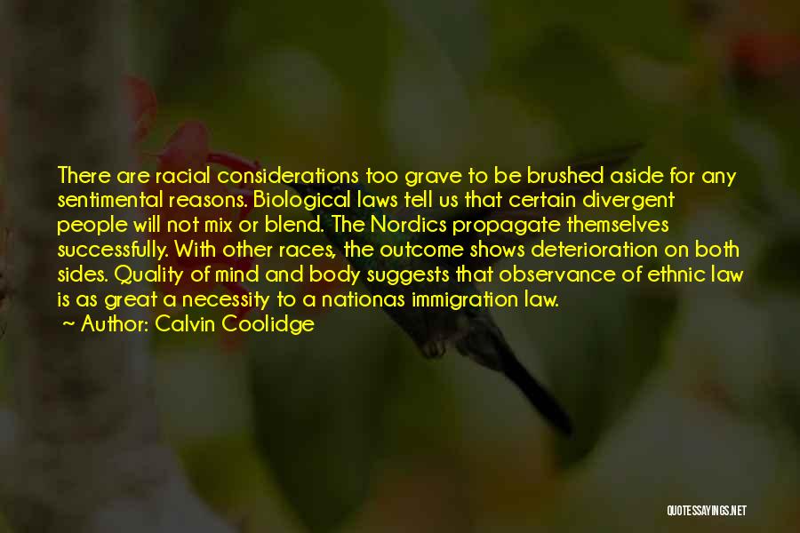 Calvin Coolidge Quotes: There Are Racial Considerations Too Grave To Be Brushed Aside For Any Sentimental Reasons. Biological Laws Tell Us That Certain