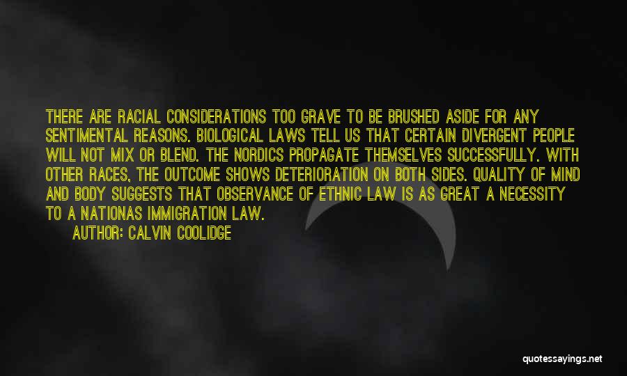 Calvin Coolidge Quotes: There Are Racial Considerations Too Grave To Be Brushed Aside For Any Sentimental Reasons. Biological Laws Tell Us That Certain