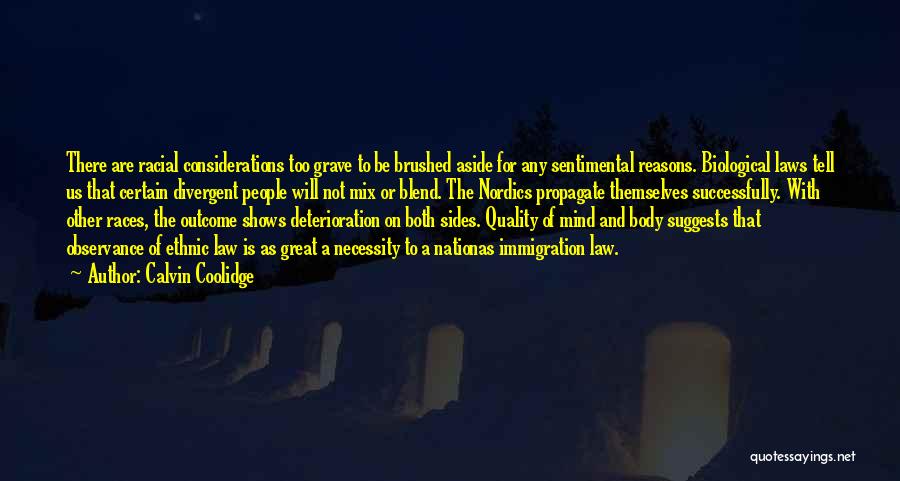 Calvin Coolidge Quotes: There Are Racial Considerations Too Grave To Be Brushed Aside For Any Sentimental Reasons. Biological Laws Tell Us That Certain
