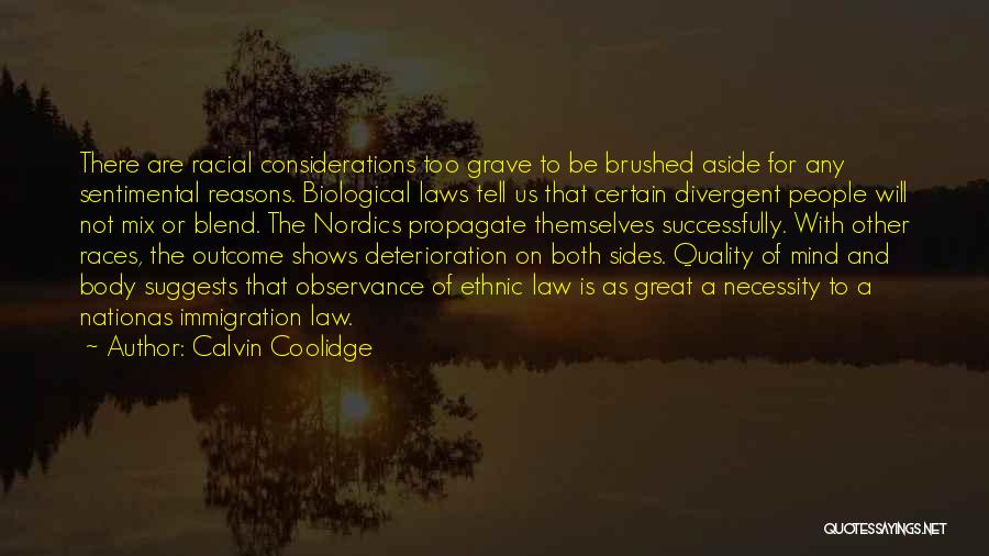 Calvin Coolidge Quotes: There Are Racial Considerations Too Grave To Be Brushed Aside For Any Sentimental Reasons. Biological Laws Tell Us That Certain