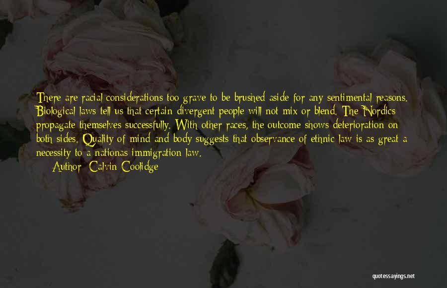 Calvin Coolidge Quotes: There Are Racial Considerations Too Grave To Be Brushed Aside For Any Sentimental Reasons. Biological Laws Tell Us That Certain