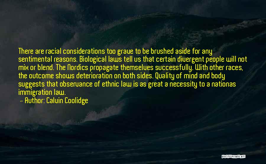 Calvin Coolidge Quotes: There Are Racial Considerations Too Grave To Be Brushed Aside For Any Sentimental Reasons. Biological Laws Tell Us That Certain