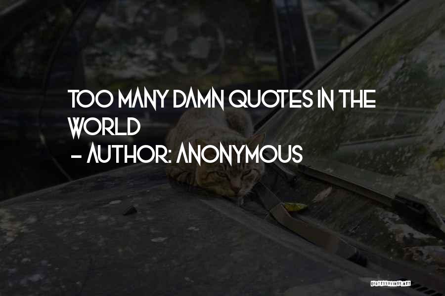 Anonymous Quotes: Too Many Damn Quotes In The World
