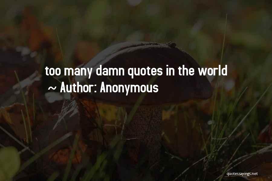 Anonymous Quotes: Too Many Damn Quotes In The World
