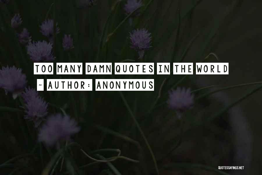 Anonymous Quotes: Too Many Damn Quotes In The World