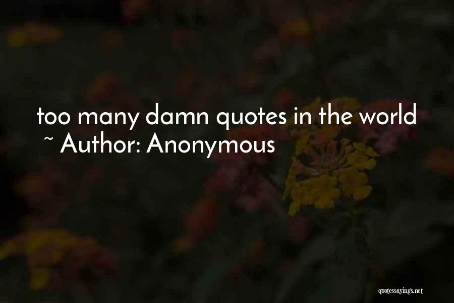 Anonymous Quotes: Too Many Damn Quotes In The World