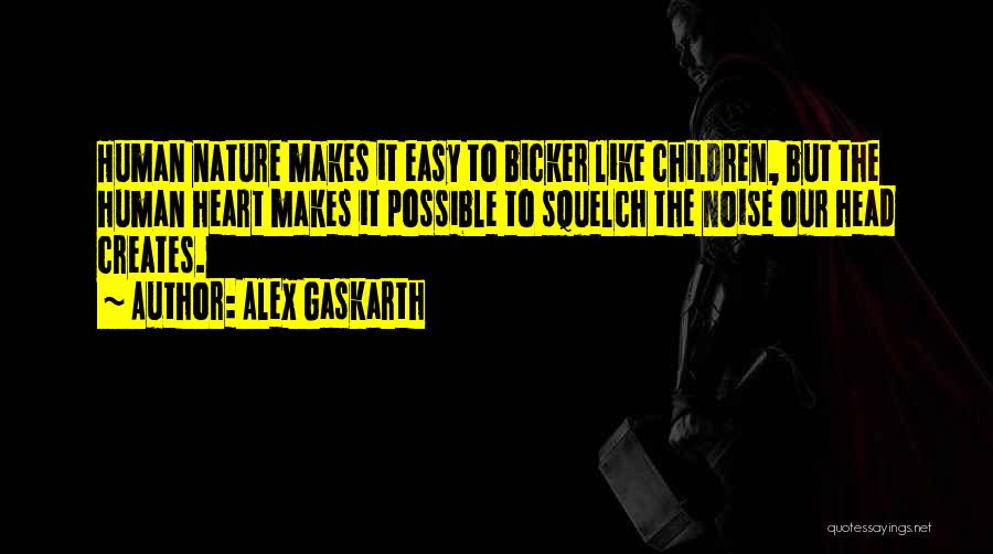 Alex Gaskarth Quotes: Human Nature Makes It Easy To Bicker Like Children, But The Human Heart Makes It Possible To Squelch The Noise
