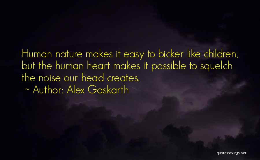 Alex Gaskarth Quotes: Human Nature Makes It Easy To Bicker Like Children, But The Human Heart Makes It Possible To Squelch The Noise