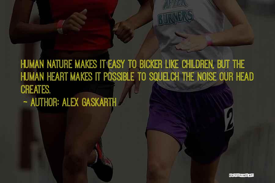 Alex Gaskarth Quotes: Human Nature Makes It Easy To Bicker Like Children, But The Human Heart Makes It Possible To Squelch The Noise
