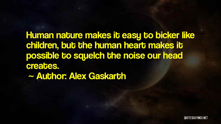 Alex Gaskarth Quotes: Human Nature Makes It Easy To Bicker Like Children, But The Human Heart Makes It Possible To Squelch The Noise