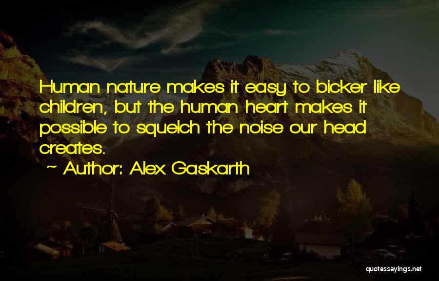 Alex Gaskarth Quotes: Human Nature Makes It Easy To Bicker Like Children, But The Human Heart Makes It Possible To Squelch The Noise