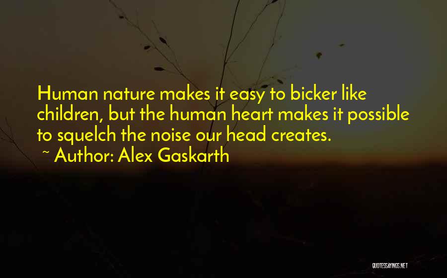 Alex Gaskarth Quotes: Human Nature Makes It Easy To Bicker Like Children, But The Human Heart Makes It Possible To Squelch The Noise