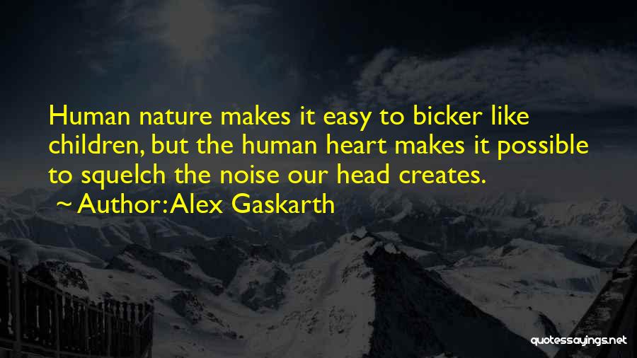 Alex Gaskarth Quotes: Human Nature Makes It Easy To Bicker Like Children, But The Human Heart Makes It Possible To Squelch The Noise