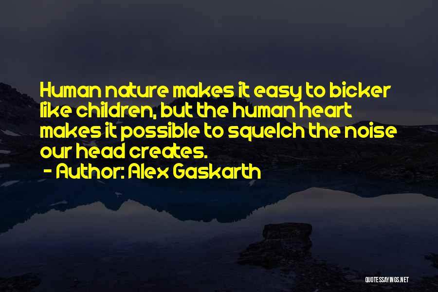 Alex Gaskarth Quotes: Human Nature Makes It Easy To Bicker Like Children, But The Human Heart Makes It Possible To Squelch The Noise