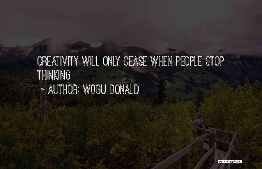 Wogu Donald Quotes: Creativity Will Only Cease When People Stop Thinking