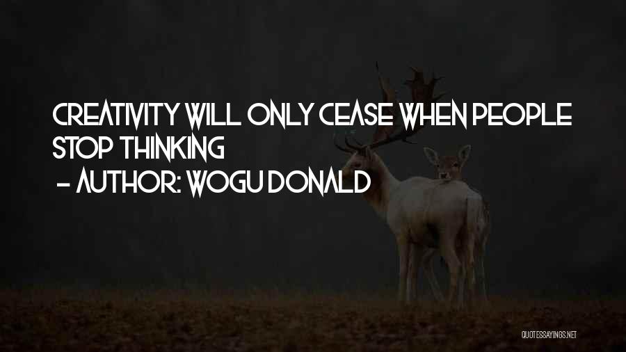 Wogu Donald Quotes: Creativity Will Only Cease When People Stop Thinking