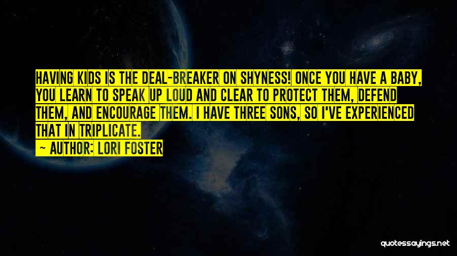 Lori Foster Quotes: Having Kids Is The Deal-breaker On Shyness! Once You Have A Baby, You Learn To Speak Up Loud And Clear