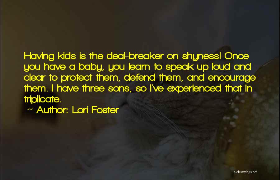 Lori Foster Quotes: Having Kids Is The Deal-breaker On Shyness! Once You Have A Baby, You Learn To Speak Up Loud And Clear