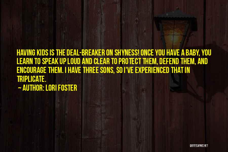 Lori Foster Quotes: Having Kids Is The Deal-breaker On Shyness! Once You Have A Baby, You Learn To Speak Up Loud And Clear