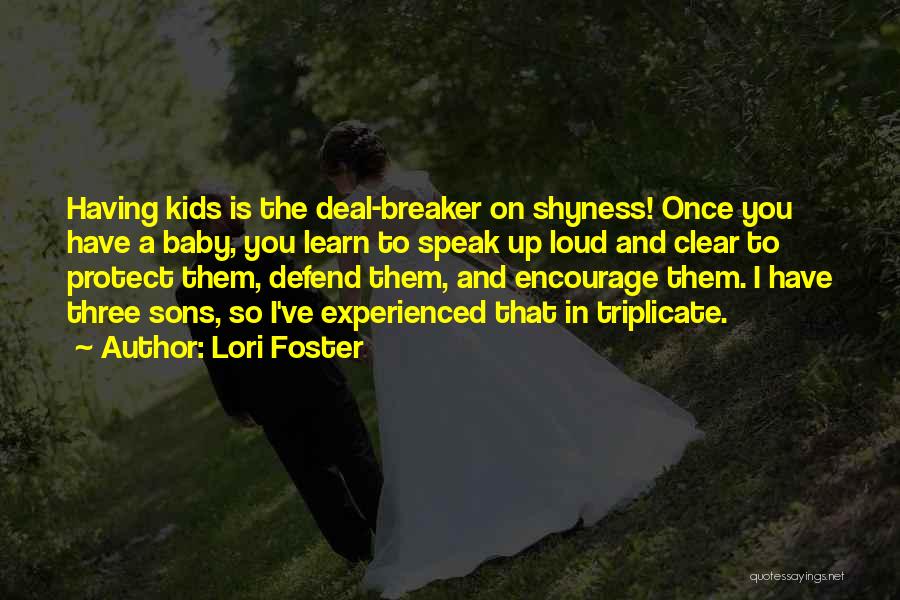 Lori Foster Quotes: Having Kids Is The Deal-breaker On Shyness! Once You Have A Baby, You Learn To Speak Up Loud And Clear