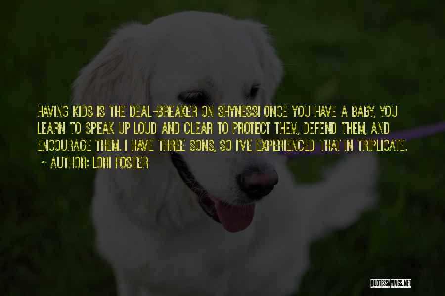 Lori Foster Quotes: Having Kids Is The Deal-breaker On Shyness! Once You Have A Baby, You Learn To Speak Up Loud And Clear