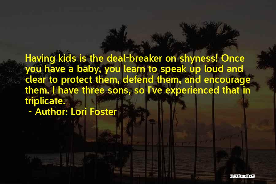 Lori Foster Quotes: Having Kids Is The Deal-breaker On Shyness! Once You Have A Baby, You Learn To Speak Up Loud And Clear