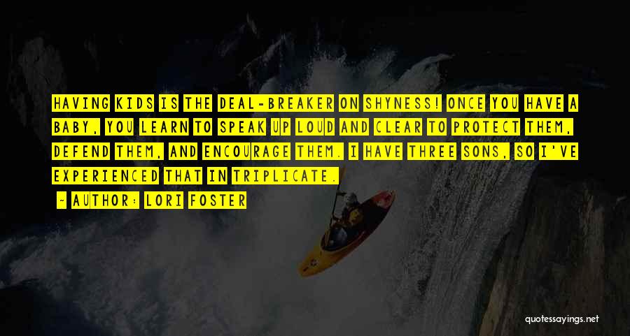 Lori Foster Quotes: Having Kids Is The Deal-breaker On Shyness! Once You Have A Baby, You Learn To Speak Up Loud And Clear