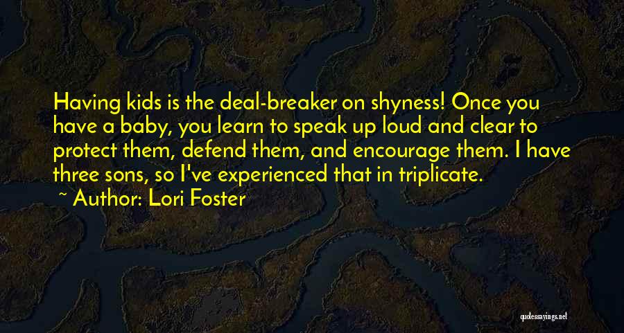 Lori Foster Quotes: Having Kids Is The Deal-breaker On Shyness! Once You Have A Baby, You Learn To Speak Up Loud And Clear