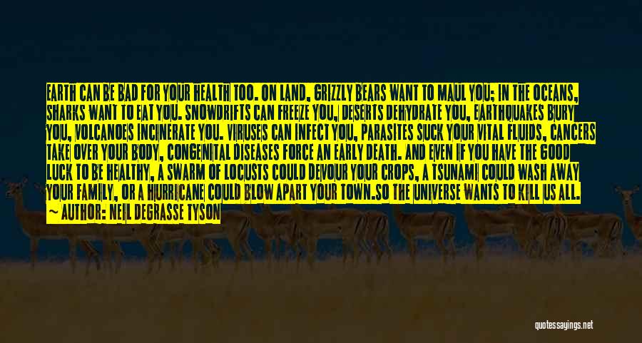 Neil DeGrasse Tyson Quotes: Earth Can Be Bad For Your Health Too. On Land, Grizzly Bears Want To Maul You; In The Oceans, Sharks