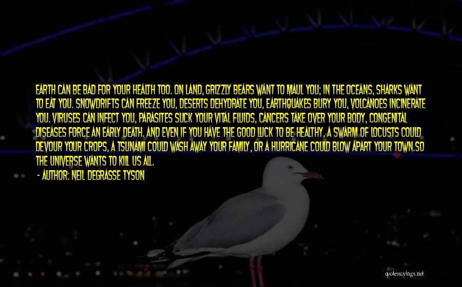 Neil DeGrasse Tyson Quotes: Earth Can Be Bad For Your Health Too. On Land, Grizzly Bears Want To Maul You; In The Oceans, Sharks