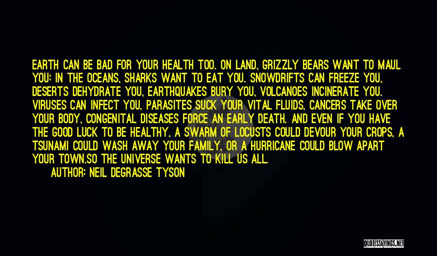 Neil DeGrasse Tyson Quotes: Earth Can Be Bad For Your Health Too. On Land, Grizzly Bears Want To Maul You; In The Oceans, Sharks