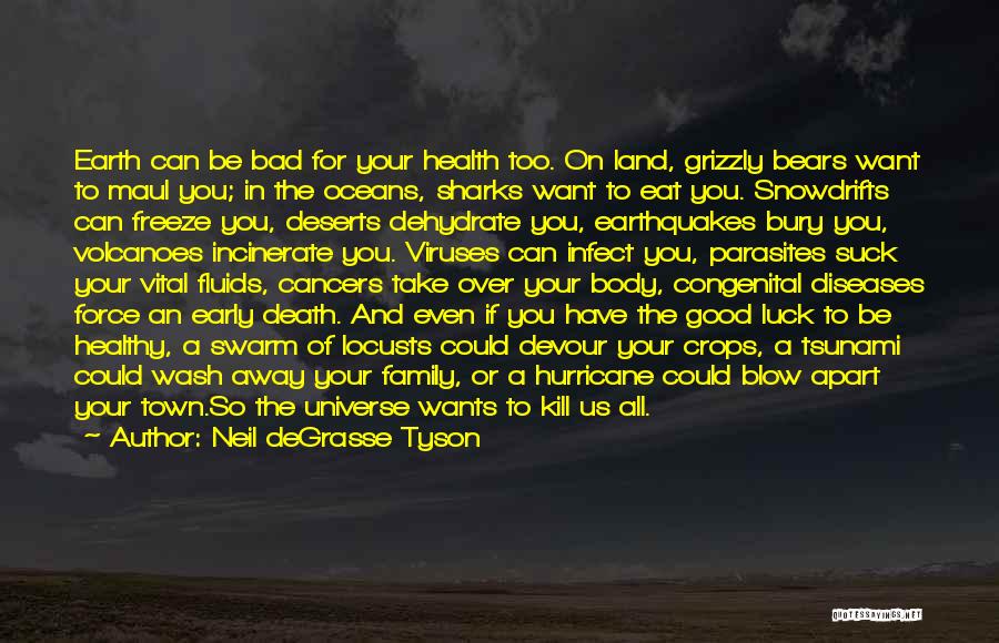 Neil DeGrasse Tyson Quotes: Earth Can Be Bad For Your Health Too. On Land, Grizzly Bears Want To Maul You; In The Oceans, Sharks