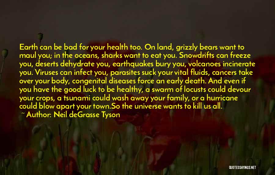 Neil DeGrasse Tyson Quotes: Earth Can Be Bad For Your Health Too. On Land, Grizzly Bears Want To Maul You; In The Oceans, Sharks