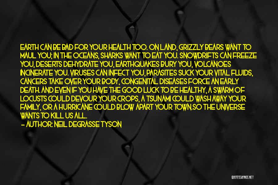 Neil DeGrasse Tyson Quotes: Earth Can Be Bad For Your Health Too. On Land, Grizzly Bears Want To Maul You; In The Oceans, Sharks