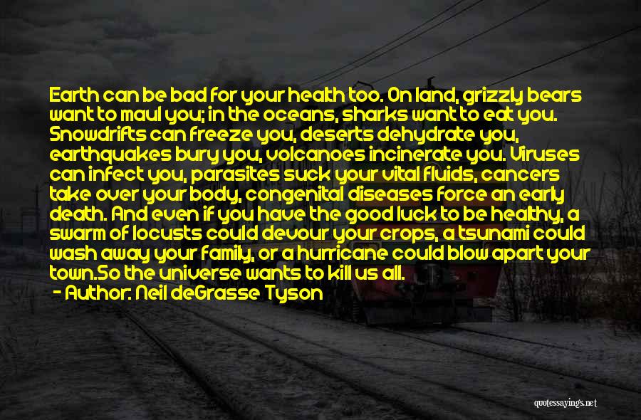 Neil DeGrasse Tyson Quotes: Earth Can Be Bad For Your Health Too. On Land, Grizzly Bears Want To Maul You; In The Oceans, Sharks