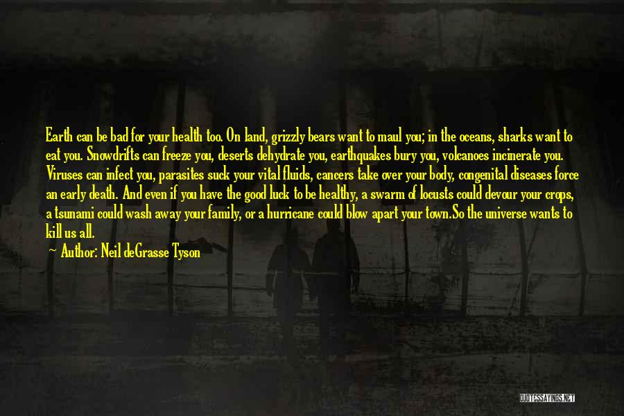 Neil DeGrasse Tyson Quotes: Earth Can Be Bad For Your Health Too. On Land, Grizzly Bears Want To Maul You; In The Oceans, Sharks