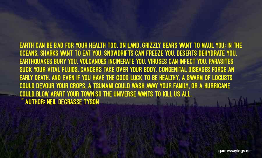 Neil DeGrasse Tyson Quotes: Earth Can Be Bad For Your Health Too. On Land, Grizzly Bears Want To Maul You; In The Oceans, Sharks