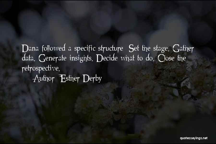 Esther Derby Quotes: Dana Followed A Specific Structure: Set The Stage. Gather Data. Generate Insights. Decide What To Do. Close The Retrospective.