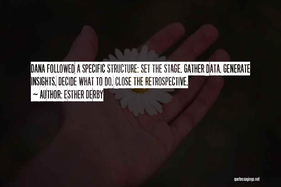 Esther Derby Quotes: Dana Followed A Specific Structure: Set The Stage. Gather Data. Generate Insights. Decide What To Do. Close The Retrospective.