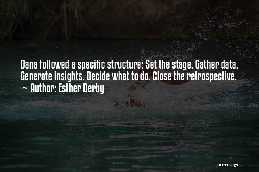 Esther Derby Quotes: Dana Followed A Specific Structure: Set The Stage. Gather Data. Generate Insights. Decide What To Do. Close The Retrospective.