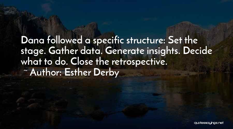 Esther Derby Quotes: Dana Followed A Specific Structure: Set The Stage. Gather Data. Generate Insights. Decide What To Do. Close The Retrospective.