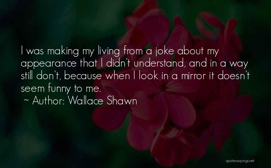 Wallace Shawn Quotes: I Was Making My Living From A Joke About My Appearance That I Didn't Understand, And In A Way Still